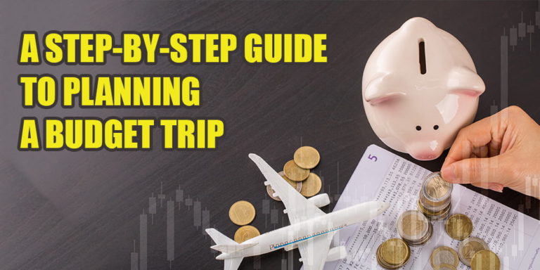 A Step-by-Step Guide to Planning A Budget Trip: What You Need to Know